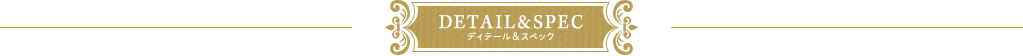 DETAIL & SPEC ディテール & スペック